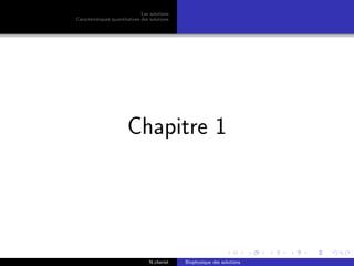 Les solutions
Caract´eristiques quantitatives des solutions
Chapitre 1
N.cheriet Biophysique des solutions
 