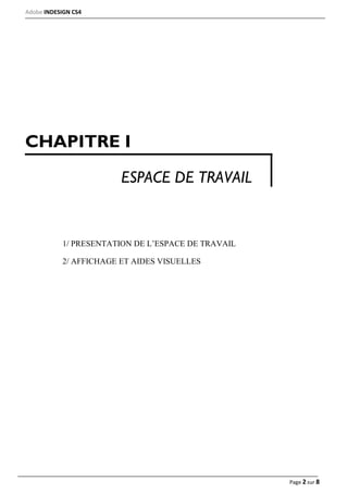 Adobe INDESIGN CS4
Page 2 sur 8
CHAPITRE I
ESPACE DE TRAVAIL
1/ PRESENTATION DE L’ESPACE DE TRAVAIL
2/ AFFICHAGE ET AIDES VISUELLES
 