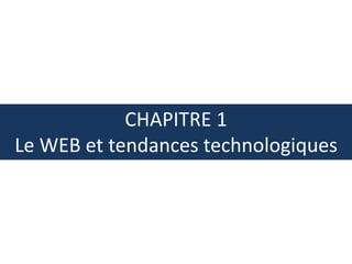CHAPITRE 1
Le WEB et tendances technologiques
3
 