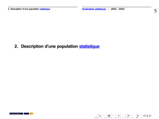 2. Description d’une population statistique
5
2. Description d’une population statistique
. . . . . . . . . . . . . . . . . . . .
. . . . . . . . . . . . . . . . . . . .
PR. Ismail EL HAKKI
Vocabulaires statistiques - (2024 - 2025)
 