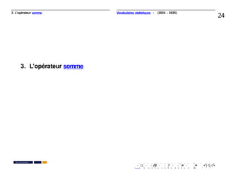 3. L’opérateur somme
24
3. L’opérateur somme
. . . . . . . . . . . . . . . . . . . .
. . . . . . . . . . . . . . . . . . . .
PR. Ismail EL HAKKI
Vocabulaires statistiques - (2024 - 2025)
 