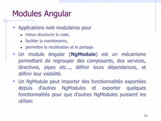 Modules Angular
 Applications web modulaires pour
◼ mieux structurer le code,
◼ faciliter la maintenance,
◼ permettre la ...