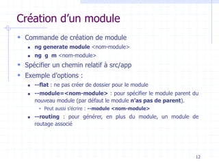 Création d’un module
 Commande de création de module
◼ ng generate module <nom-module>
◼ ng g m <nom-module>
 Spécifier ...