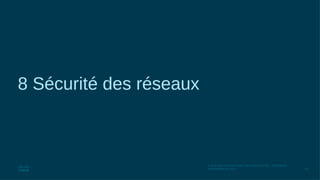 50
© 2016 Cisco et/ou ses filiales. Tous droits réservés. Informations
confidentielles de Cisco
8 Sécurité des réseaux
 