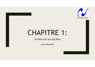 CHAPITRE 1:
Introduction aux Big Data
Samia BELDJOUDI
1
 