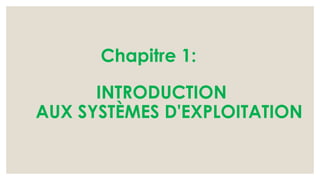 Chapitre 1:
INTRODUCTION
AUX SYSTÈMES D'EXPLOITATION
 