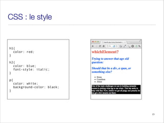 CSS : le style
h1{
color: red;
}
h2{
color: blue;
font-style: italic;
}
!
p{
color: white;
background-color: black;
}
15
 