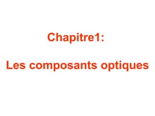 Chapitre1:
Les composants optiques
 