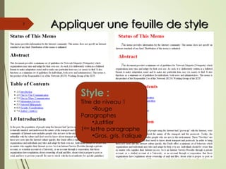 Appliquer une feuille de style
Appliquer une feuille de style
12:16:51
12:16:51
Programmation Web 2012-2013
Programmation Web 2012-2013
7
Style :
Police de base : 8pt
Titre de niveau 1
•Bleu, majuscules
•Bords haut et bas
Paragraphes
•Justifier
Style :
Titre de niveau 1
•Rouge
Paragraphes
•Justifier
1ère
lettre paragraphe
•Gros, gris, italique
 