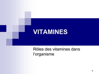 VITAMINES

Rôles des vitamines dans
l’organisme


                           1
 