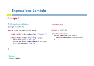 12
Expressions Lambda
Exemple 1:
Output:
Salam! FSTG
TestExpressionLambda.java Salutation.java
 