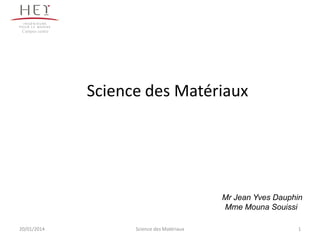 Campus centre

Science des Matériaux

Mr Jean Yves Dauphin
Mme Mouna Souissi
20/01/2014

Science des Matériaux

1

 