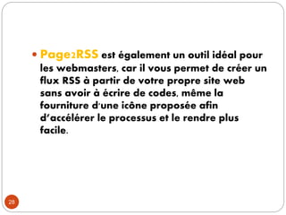  Page2RSS est également un outil idéal pour
les webmasters, car il vous permet de créer un
flux RSS à partir de votre pro...