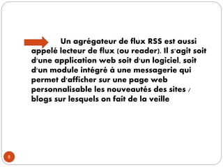 8
 Un agrégateur de flux RSS est aussi
appelé lecteur de flux (ou reader). Il s'agit soit
d'une application web soit d'un...