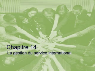 Chapitre 14Chapitre 14
La gestion du service internationalLa gestion du service international
 