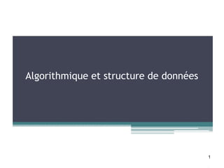 Algorithmique et structure de données




                                        1
 