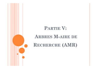 PARTIE V:
ARBRES M-AIRE DE
RECHERCHE (AMR)
 
