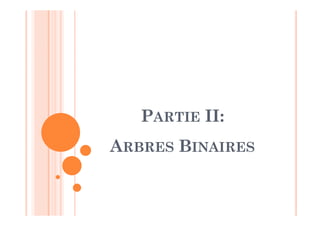 PARTIE II:
ARBRES BINAIRES
 
