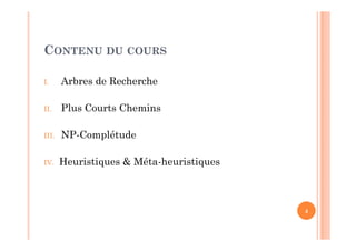 CONTENU DU COURS
I. Arbres de Recherche
II. Plus Courts Chemins
III. NP-Complétude
IV. Heuristiques & Méta-heuristiques
4
 