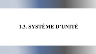 17
1.3. SYSTÈME D’UNITÉ
 
