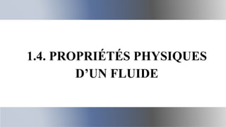 19
1.4. PROPRIÉTÉS PHYSIQUES
D’UN FLUIDE
 