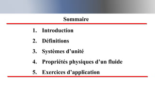 1. Introduction
2. Définitions
3. Systèmes d’unité
4. Propriétés physiques d’un fluide
5. Exercices d’application
Sommaire
5
 