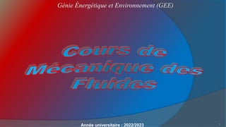 Cours de
Mécanique des
Fluides
1
Génie Énergétique et Environnement (GEE)
Année universitaire : 2022/2023
 