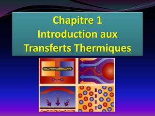 Chapitre 1
Introduction aux
Transferts Thermiques
 