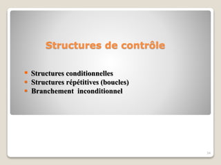 Structures de contrôle
 Structures conditionnelles
 Structures répétitives (boucles)
 Branchement inconditionnel
34
 