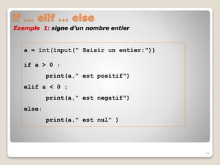 if ... elif ... else
41
a = int(input(" Saisir un entier:"))
if a > 0 :
print(a," est positif")
elif a < 0 :
print(a," est negatif")
else:
print(a," est nul" )
Exemple 1: signe d’un nombre entier
 