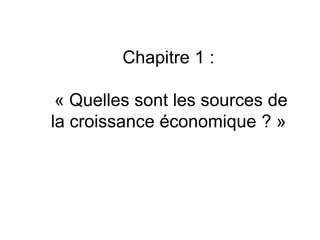 Chapitre 1 :
« Quelles sont les sources de
la croissance économique ? »
 