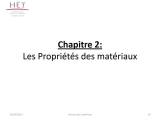 Campus centre




                     Chapitre 2:
             Les Propriétés des matériaux




12/03/2013              Science des matériaux   19
 