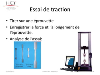 Campus centre
                 Essai de traction
• Tirer sur une éprouvette
• Enregistrer la force et l’allongement de
  l’éprouvette.
• Analyse de l’assai:




12/03/2013            Science des matériaux   24
 