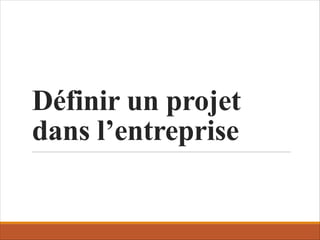 Définir un projet
dans l’entreprise
 