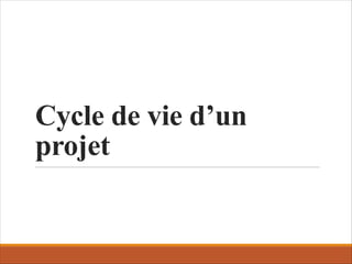 Cycle de vie d’un
projet
 
