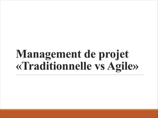 Management de projet
«Traditionnelle vs Agile»
 