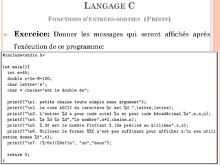 LANGAGE C
FONCTIONS D’ENTRÉES-SORTIES (PRINTF)
87
 Exercice: Donner les messages qui seront affichés après
l’exécution de ce programme:
 
