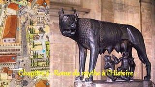 Chapitre 2 : Rome du mythe à l’Histoire :
 
