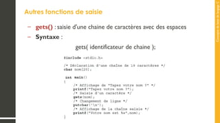 Concepts
de
base
de
langage
C
Autres fonctions de saisie
– gets() : saisie d'une chaine de caractères avec des espaces
– Syntaxe :
gets( identificateur de chaine );
 
