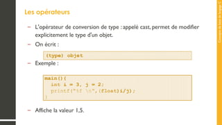 Concepts
de
base
de
langage
C
Les opérateurs
– L'opérateur de conversion de type : appelé cast, permet de modifier
explicitement le type d'un objet.
– On écrit :
– Exemple :
– Affiche la valeur 1,5.
 