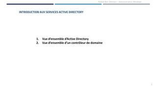 INTRODUCTION AUX SERVICES ACTIVE DIRECTORY
2
1. Vue d’ensemble d’Active Directory
2. Vue d’ensemble d’un contrôleur de domaine
Rabeb Ben Othmen – Administration Windows
 