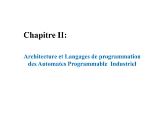 Chapitre II:
Architecture et Langages de programmation
Architecture et Langages de programmation
des Automates Programmable Industriel
 