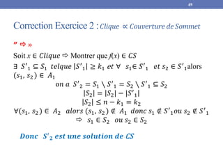 Correction Exercice 2 :𝐶𝑙𝑖𝑞𝑢𝑒 ∝ 𝐶𝑜𝑢𝑣𝑒𝑟𝑡𝑢𝑟𝑒 𝑑𝑒𝑆𝑜𝑚𝑚𝑒𝑡
49
”  »
Soit x ∈ 𝐶𝑙𝑖𝑞𝑢𝑒  Montrer que f(x) ∈ 𝐶𝑆
∃ 𝑆′
1 ⊆ 𝑆1 𝑡𝑒𝑙𝑞𝑢𝑒 𝑆′...
