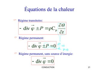 CONDUCTION 21
Équations de la chaleur
0
div 
 
t
P






 p
ρC
div
0
div 

 P

 Régime transitoire:
 Régime permanent:
 Régime permanent, sans source d’énergie:
0

dt
d
P=0
 