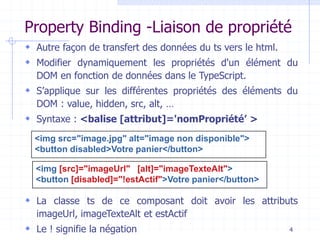 Property Binding -Liaison de propriété
 Autre façon de transfert des données du ts vers le html.
 Modifier dynamiquement...