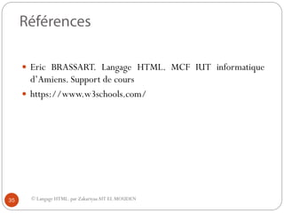© Langage HTML. par ZakariyaaAIT EL MOUDEN
 Eric BRASSART. Langage HTML. MCF IUT informatique
d’Amiens. Support de cours
 https://www.w3schools.com/
35
 