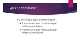 Types de transmission
 Il existe deux types de transmission :
Transmission avec modulation par
porteuse numérique.
Transmission avec modulation par
porteuse analogique.
 