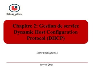 Chapitre 2: Gestion de service
Dynamic Host Configuration
Protocol (DHCP)
Marwa Ben Abdelali
Février 2024
 
