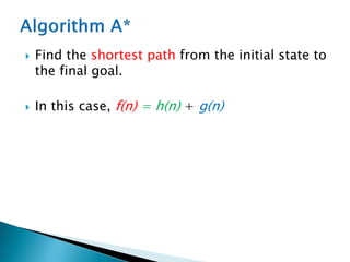  Find the shortest path from the initial state to
the final goal.
 In this case, f(n) = h(n) + g(n)
 