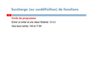 Surcharge (ou surdéfinition) de fonctions
Sortie du programme
Entrer un entier et une valeur flottante: 12 4.2
Voici leurs carrés: 144 et 17.64
127127
 